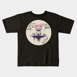 I'm not here to save the world. I'm here to watch it burn. And scratch at the ashes Kids T-Shirt